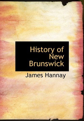 History of New Brunswick - James Hannay - Books - BiblioLife - 9781115558518 - October 3, 2009