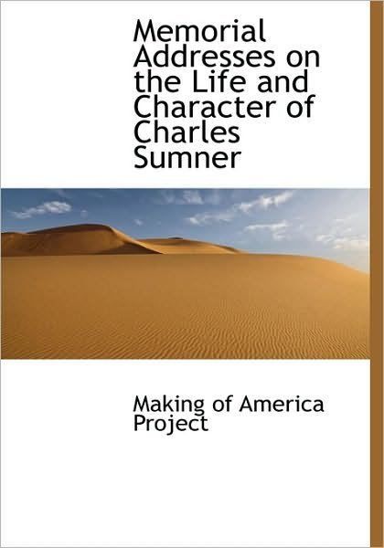 Cover for Of America Project Making of America Project · Memorial Addresses on the Life and Character of Charles Sumner (Gebundenes Buch) (2009)