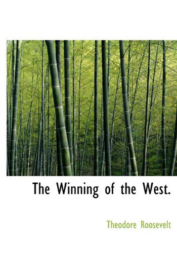 The Winning of the West. - Theodore Roosevelt - Books - BiblioLife - 9781117950518 - April 4, 2010