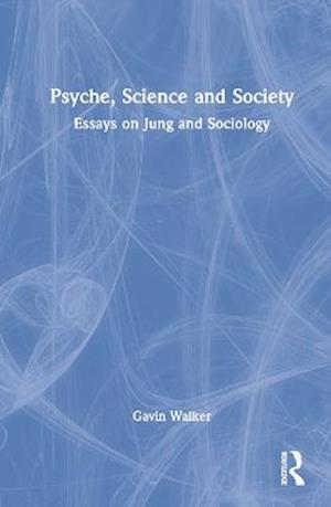 Cover for Gavin Walker · Psyche, Science and Society: Essays on Jung and Sociology (Hardcover Book) (2023)