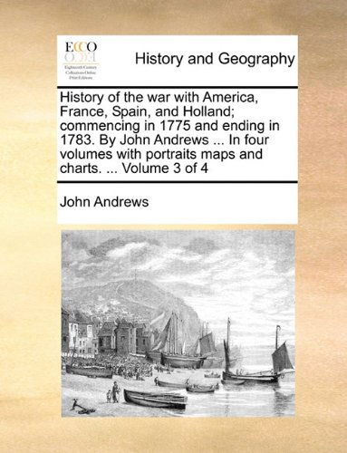 Cover for John Andrews · History of the War with America, France, Spain, and Holland; Commencing in 1775 and Ending in 1783. by John Andrews ... in Four Volumes with Portraits Maps and Charts. ...  Volume 3 of 4 (Pocketbok) (2010)