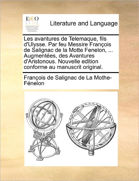 Cover for Fran Ois De Salignac De La Mo F Nelon · Les Avantures De Telemaque, Fils D'ulysse. Par Feu Messire Fran Ois De Salignac De La Motte Fenelon, ... Augment Es, Des Avantures D'aristonous. Nouve (Paperback Book) (2010)