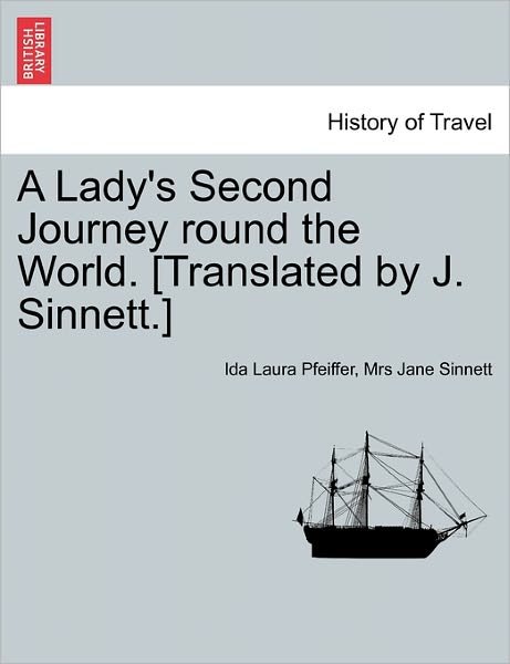 A Lady's Second Journey Round the World. [translated by J. Sinnett.] - Ida Laura Pfeiffer - Kirjat - British Library, Historical Print Editio - 9781240917518 - tiistai 11. tammikuuta 2011