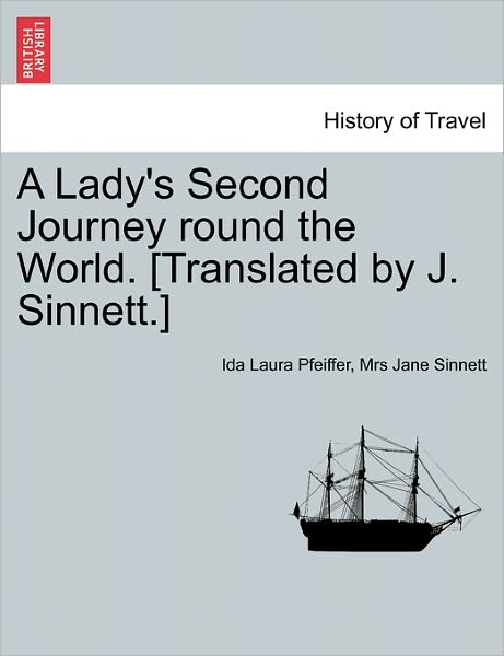 A Lady's Second Journey Round the World. [translated by J. Sinnett.] - Ida Laura Pfeiffer - Livres - British Library, Historical Print Editio - 9781240917518 - 11 janvier 2011