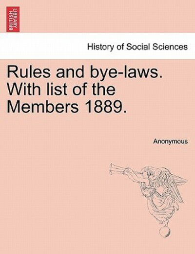 Rules and Bye-laws. with List of the Members 1889. - Anonymous - Bøger - British Library, Historical Print Editio - 9781240920518 - 2011