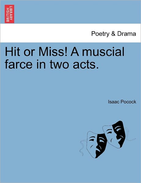 Hit or Miss! a Muscial Farce in Two Acts. - Isaac Pocock - Books - British Library, Historical Print Editio - 9781241051518 - February 14, 2011