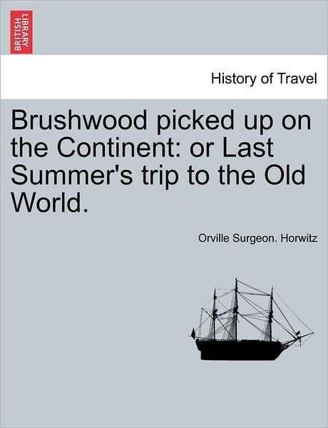 Cover for Orville Surgeon Horwitz · Brushwood Picked Up on the Continent: or Last Summer's Trip to the Old World. (Paperback Bog) (2011)