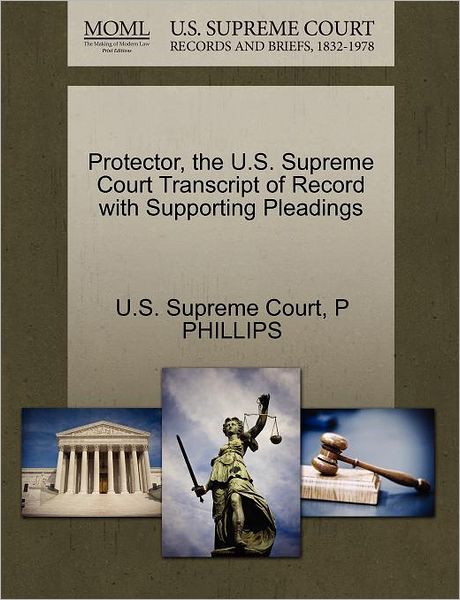 Cover for P Phillips · Protector, the U.s. Supreme Court Transcript of Record with Supporting Pleadings (Paperback Book) (2011)