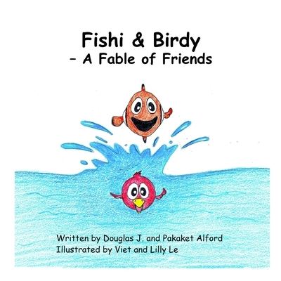 Fishi & Birdy - a Fable of Friends - Douglas Alford - Książki - Lulu Press, Inc. - 9781300170518 - 7 września 2012