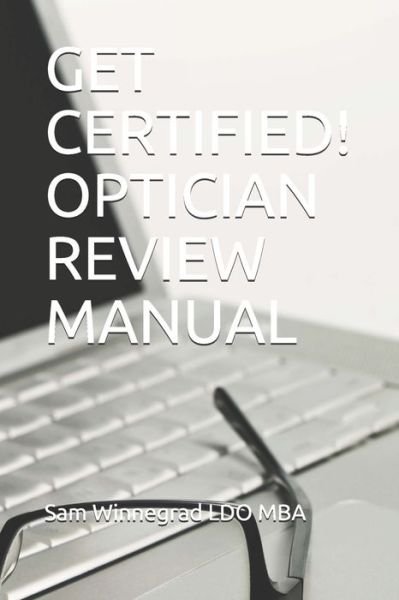 Cover for Sam Winnegrad LDO MBA · Get Certified! Optician Review Manual (Pocketbok) (2016)