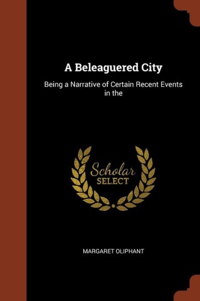 Cover for Margaret Oliphant · A Beleaguered City: Being a Narrative of Certain Recent Events in the (Paperback Book) (2017)