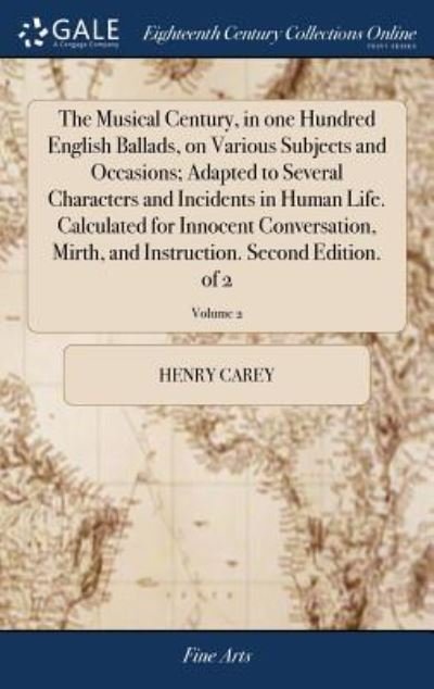 Cover for Henry Carey · The Musical Century, in One Hundred English Ballads, on Various Subjects and Occasions; Adapted to Several Characters and Incidents in Human Life. Calculated for Innocent Conversation, Mirth, and Instruction. Second Edition. of 2; Volume 2 (Gebundenes Buch) (2018)