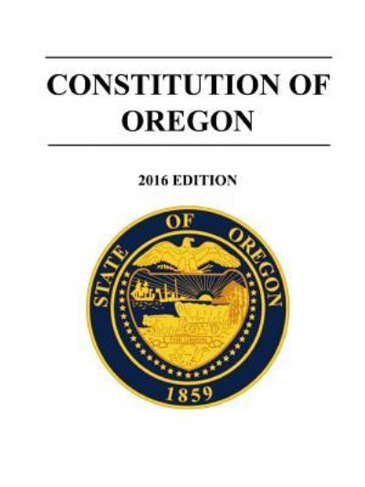 Cover for State Of Oregon · Constitution of Oregon - 2016 Edition (Paperback Book) (2017)