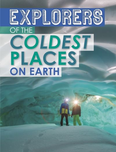 Explorers of the Coldest Places on Earth - Extreme Explorers - Nel Yomtov - Bøger - Capstone Global Library Ltd - 9781398203518 - 25. november 2021