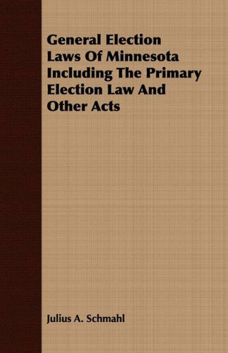 Cover for Julius A. Schmahl · General Election Laws of Minnesota Including the Primary Election Law and Other Acts (Paperback Book) (2008)