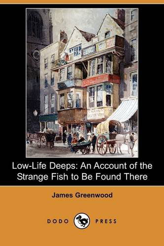 Cover for James Greenwood · Low-Life Deeps: An Account of the Strange Fish to Be Found There (Dodo Press) (Paperback Book) (2009)