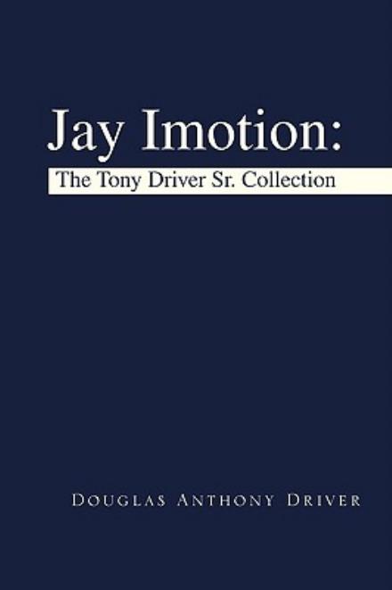 Cover for Douglas Anthony Driver · Jay Imotion: the Tony Driver Sr. Collection (Paperback Book) (2009)