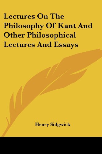 Lectures on the Philosophy of Kant and Other Philosophical Lectures and Essays - Henry Sidgwick - Books - Kessinger Publishing, LLC - 9781430480518 - January 17, 2007