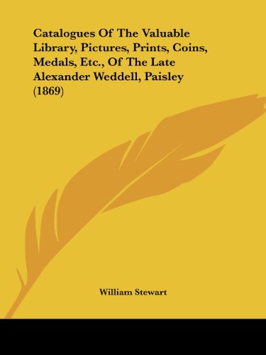 Cover for William Stewart · Catalogues of the Valuable Library, Pictures, Prints, Coins, Medals, Etc., of the Late Alexander Weddell, Paisley (1869) (Paperback Book) (2008)