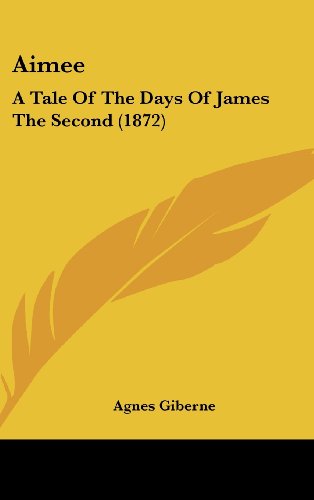 Cover for Agnes Giberne · Aimee: a Tale of the Days of James the Second (1872) (Hardcover Book) (2008)