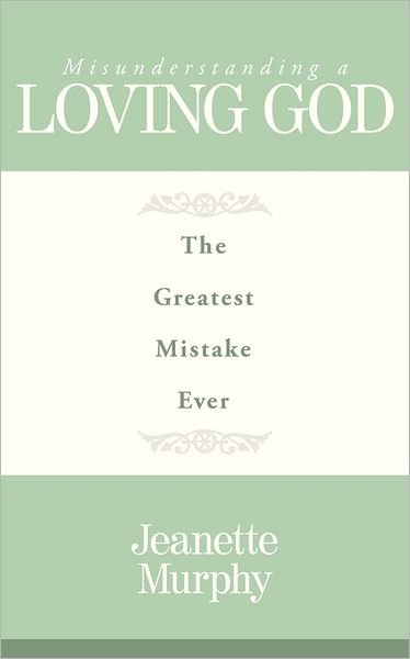 Cover for Jeanette Murphy · Misunderstanding a Loving God: the Greatest Mistake Ever (Paperback Bog) (2011)