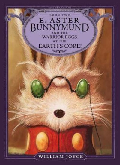 Cover for William Joyce · E. Aster Bunnymund and the Warrior Eggs at the Earth's Core! (Taschenbuch) (2018)