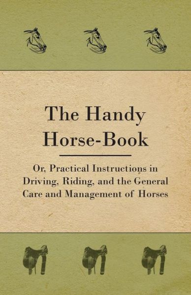 Cover for Anon · The Handy Horse-book; Or, Practical Instructions in Driving, Riding, and the General Care and Management of Horses (Paperback Book) (2011)