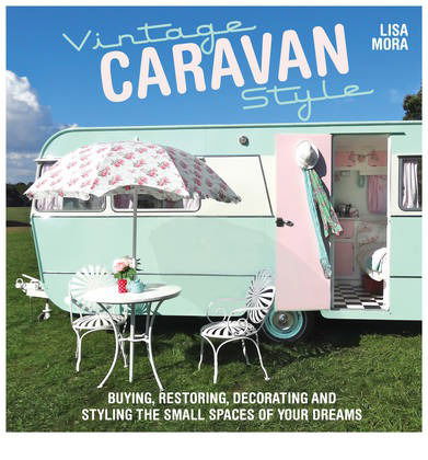 Cover for Mora, Lisa (Author) · Vintage Caravan Style: Buying, Restoring, Decorating and Styling the Small Spaces of Your Dreams! (Paperback Book) [UK edition] (2014)