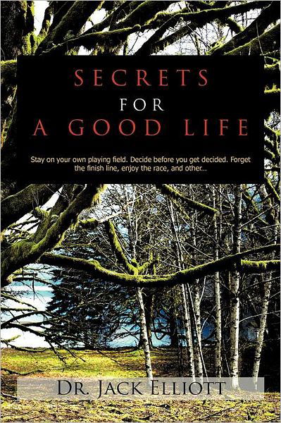 Cover for Jack Elliott · Secrets for a Good Life: Stay on Your Own Playing Field. Decide Before You Get Decided. Forget the Finish Line, Enjoy the Race, and Other... (Taschenbuch) (2011)