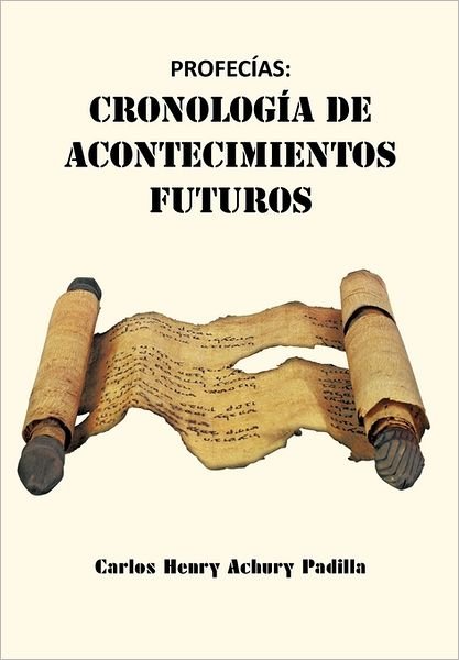 Cover for Carlos Henry Achury Padilla · Profec&amp;iacuteas: Cronolog&amp;iacutea De Acontecimientos Futuros (Hardcover bog) [Spanish edition] (2011)