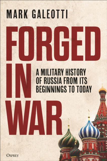 Cover for Galeotti, Mark (New York University, New York, USA) · Forged in War: A military history of Russia from its beginnings to today (Inbunden Bok) (2024)