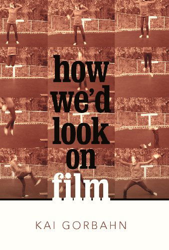 Cover for Kai Gorbahn · How We'd Look on Film (Hardcover Book) (2012)