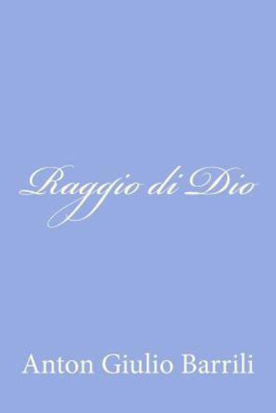 Raggio Di Dio - Anton Giulio Barrili - Kirjat - Createspace - 9781478240518 - perjantai 13. heinäkuuta 2012