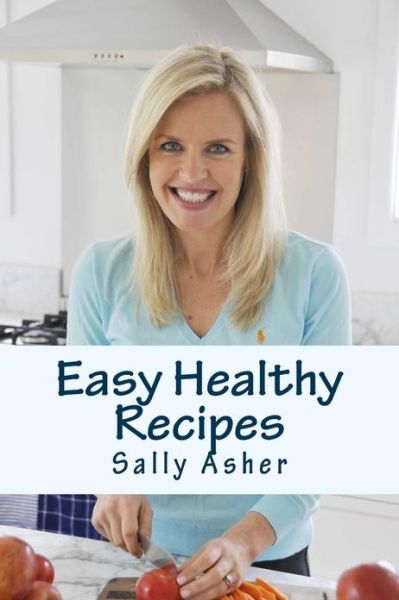 Cover for Sally Asher · Easy Healthy Recipes: over 190 Delicious Recipes for the Home Cook (Taschenbuch) (2012)