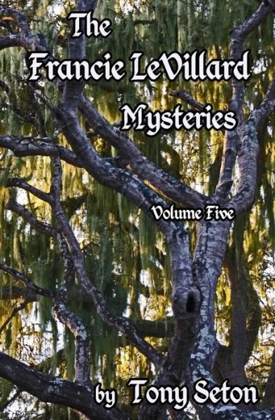 The Francie Levillard Mysteries Volume V - Tony Seton - Kirjat - Createspace - 9781483992518 - tiistai 30. huhtikuuta 2013