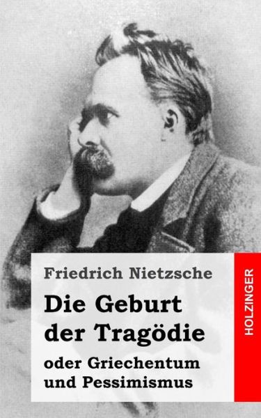 Cover for Friedrich Wilhelm Nietzsche · Die Geburt Der Tragodie: Oder Griechentum Und Pessimismus (Paperback Book) (2013)