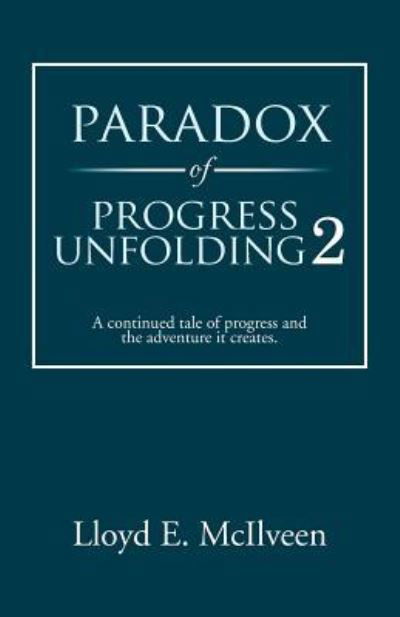 Cover for Lloyd E. Mcilveen · Paradox of Progress Unfolding 2 : A continued tale of progress and the adventure it creates. (Paperback Book) (2014)