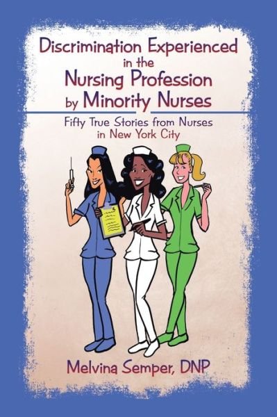 Cover for Dnp Melvina Semper · Discrimination Experienced in the Nursing Profession by Minority Nurses: Fifty True Stories from Nurses in New York City (Paperback Bog) (2016)