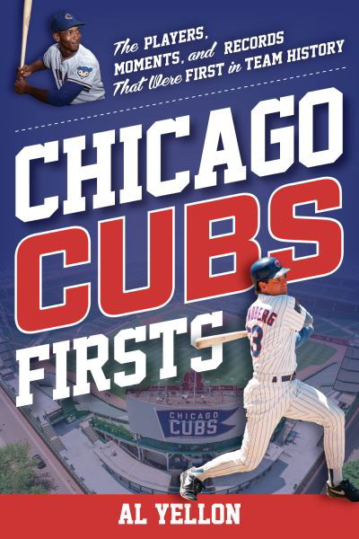 Al Yellon · Chicago Cubs Firsts: The Players, Moments, and Records That Were First in Team History - Sports Team Firsts (Paperback Book) (2024)