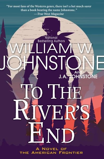 Cover for William W. Johnstone · To the River's End: A Thrilling Western Novel of the American Frontier (Paperback Book) (2021)