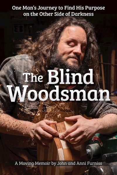 The Blind Woodsman: One Man's Journey to Find His Purpose on the Other Side of Darkness - John Furniss - Books - Fox Chapel Publishing - 9781497104518 - May 7, 2024