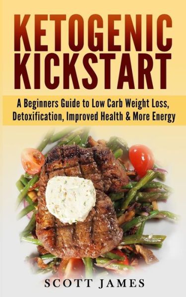 Cover for Scott James · Ketogenic Kickstart: a Beginners Guide to Low Carb Weight Loss, Detoxification, Improved Health &amp; More Energy (Paperback Book) (2014)