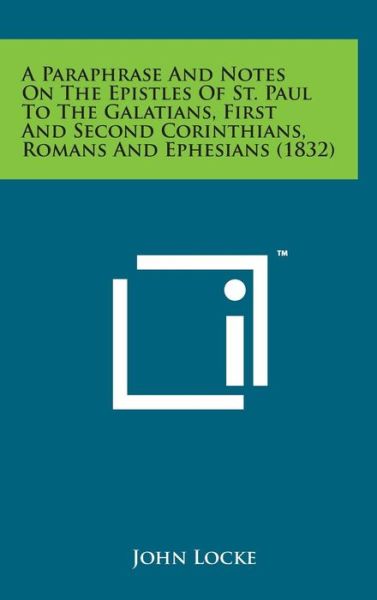 Cover for John Locke · A Paraphrase and Notes on the Epistles of St. Paul to the Galatians, First and Second Corinthians, Romans and Ephesians (1832) (Hardcover bog) (2014)