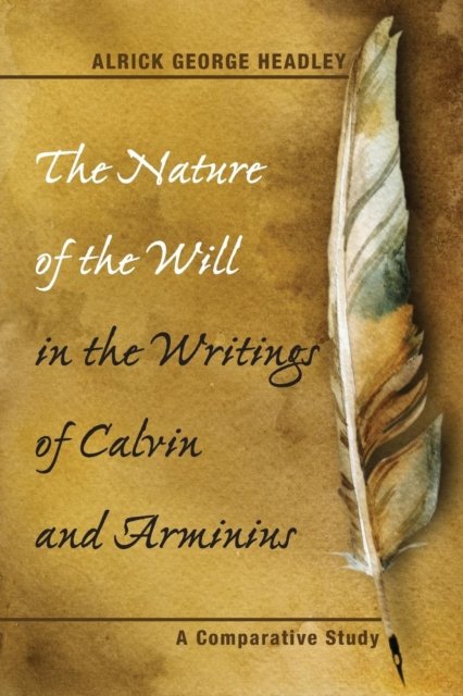 Cover for Alrick George Headley · Nature of the Will in the Writings of Calvin and Arminius (Bok) (2017)