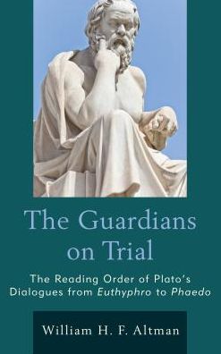 Cover for William H. F. Altman · The Guardians on Trial: The Reading Order of Plato's Dialogues from Euthyphro to Phaedo (Hardcover Book) (2016)
