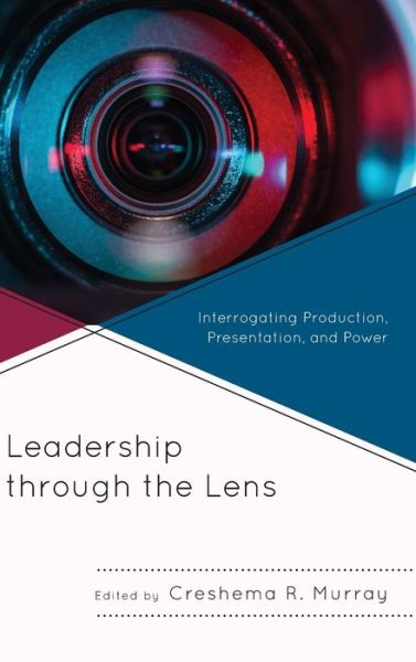 Cover for Leadership through the Lens: Interrogating Production, Presentation, and Power (Hardcover Book) (2017)