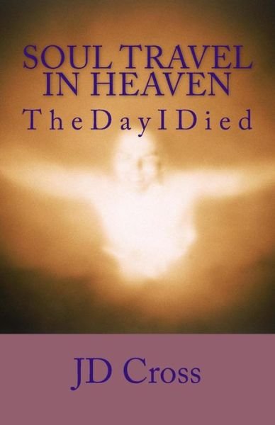 Cover for Jd Cross · Soul Travel in Heaven: the Day I Died (Paperback Bog) (2015)