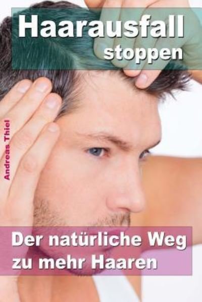 Cover for Andreas Thiel · Haarausfall stoppen ? Der nat rliche Weg zu mehr Haaren (Taschenbuch) (2014)