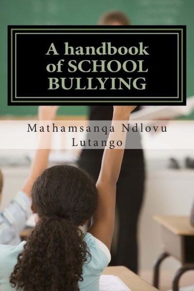 Cover for Mathamsanqa Ndlovu Lutango · A Handbook of School Bullying: Dealing with the Problem of Bullying at School (Paperback Book) (2015)