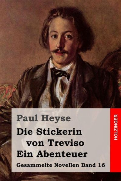 Die Stickerin Von Treviso / Ein Abenteuer - Paul Heyse - Boeken - Createspace - 9781508592518 - 23 februari 2015